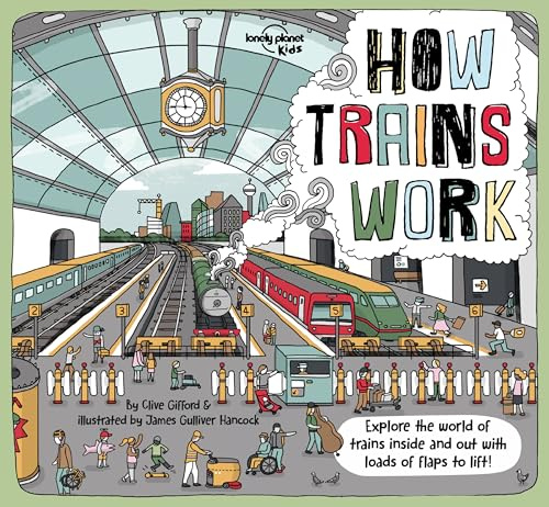 Lonely Planet Kids How Trains Work: Brilliant Facts & Lift the Flaps | Amazing Illustrations | Explore a Busy Railway Station | Golden Age of Steam to High Speed Services (How Things Work)