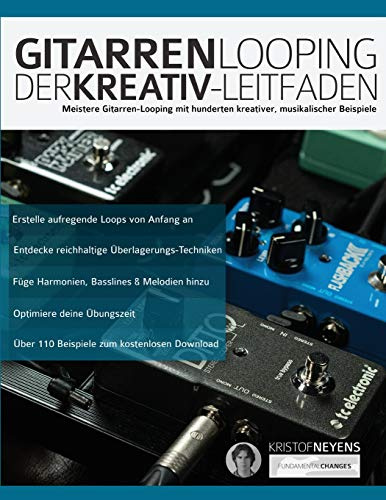 Gitarren-Looping: Der Kreativ-Leitfaden: Meistere Gitarren-Looping mit hunderten kreativer, musikalischer Beispiele