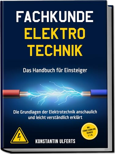 Fachkunde Elektrotechnik - Das Handbuch für Einsteiger: Die Grundlagen der Elektrotechnik anschaulich und leicht verständlich erklärt - inkl. Formelsammlung, Übungen u. v. m.
