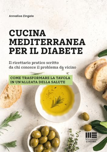 Cucina mediterranea per il diabete. Il ricettario pratico scritto da chi conosce il problema da vicino