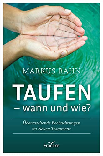 Taufen - wann und wie?: Überraschende Beobachtungen im Neuen Testament