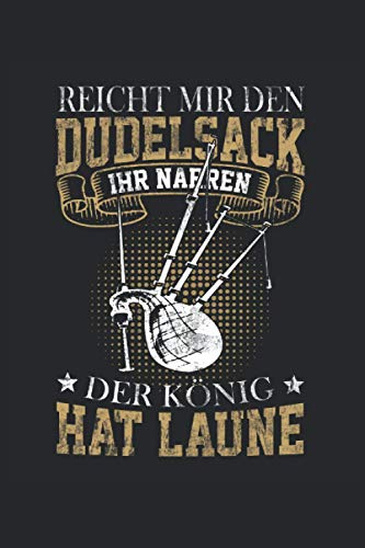 Reicht mir den Dudelsack ihr Narren der König hat Laune: Dudelsack Notizbuch - Toller linierter Notizblock für Dudelsackspieler und Schottland Fans - ... zu machen | Ca. Din A5 | Geschenk für Musiker