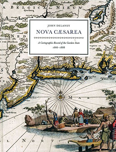 Nova Caesarea: A Cartographic Record of the Garden State 1666-1888 Including the First Maps, Wall Maps & County Atlases as well as Past & Current ... 350th Anniversary of the Naming of New Jersey