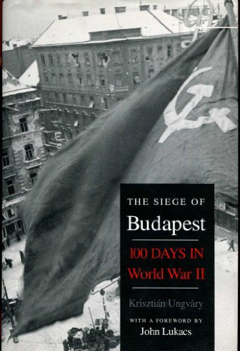 The Siege of Budapest: One Hundred Days In World War II
