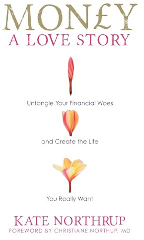 Money, A Love Story: Untangle Your Financial Woes and Create the Life You Really Want