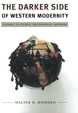 The Darker Side of Western Modernity: Global Futures, Decolonial Options
