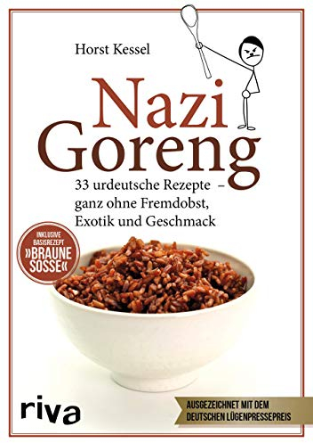 Nazi Goreng: 33 urdeutsche Gerichte – ganz ohne Fremdobst, Exotik und Geschmack. Das perfekte Satire-Geschenk für alle mit Humor