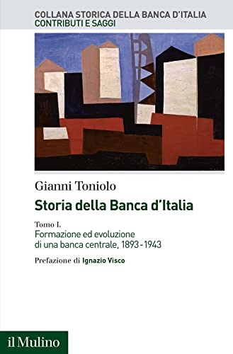 Storia della Banca d'Italia. Formazione ed evoluzione di una banca centrale, 1893-1943 (Vol. 1)