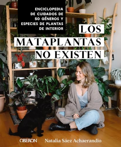 Los mataplantas no existen: Enciclopedia de cuidados de 50 géneros y especies de plantas de interior (Libros singulares)