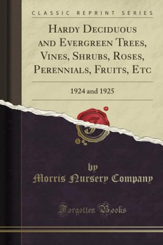 Hardy Deciduous and Evergreen Trees, Vines, Shrubs, Roses, Perennials, Fruits, Etc (Classic Reprint): 1924 and 1925