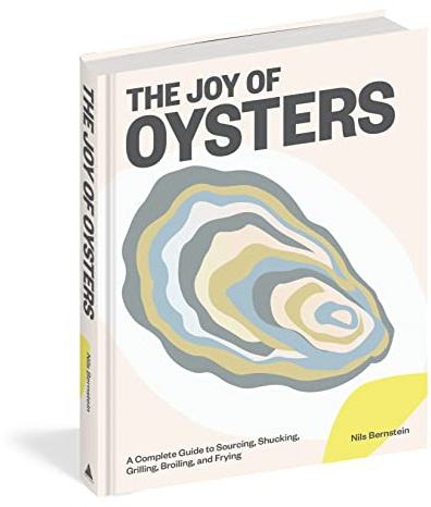 The Joy of Oysters: A Complete Guide to Sourcing, Shucking, Grilling, Broiling, and Frying