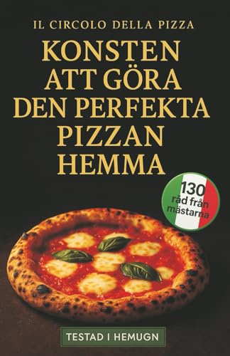 Konsten att göra den perfekta Pizzan hemma: 130 Råd från mästarna för ett sublimt resultat