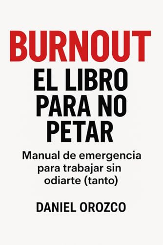 BURNOUT, El libro para no petar: Manual de emergencia para trabajar sin odiarte (tanto)