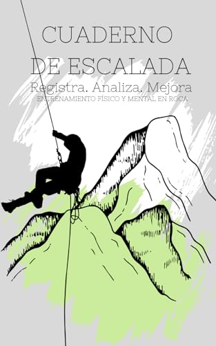 Cuaderno de escalada: entrenamiento físico y mental en roca: registra, analiza y mejora tu entrenamiento físico y mental en la escalada depotiva