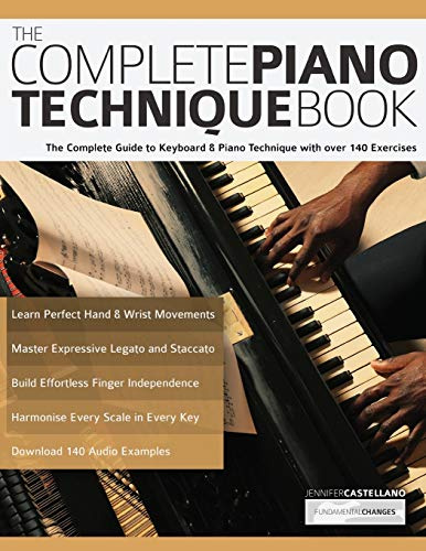 The Complete Piano Technique Book: The Complete Guide to Keyboard & Piano Technique with over 140 Exercises: 1