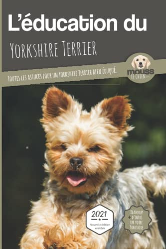 L’EDUCATION DU YORKSHIRE TERRIER - Edition 2021 enrichie: Toutes les astuces pour un Yorkshire Terrier bien éduqué