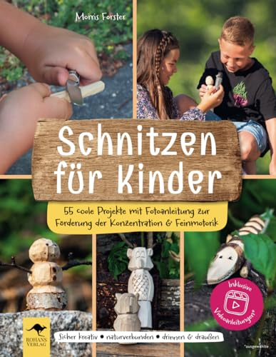 Schnitzen für Kinder – 55 coole Projekte mit Fotoanleitung zur Förderung der Konzentration & Feinmotorik: Sicher kreativ, naturverbunden, drinnen & ... Mit Freude lernen, denken und selber machen)