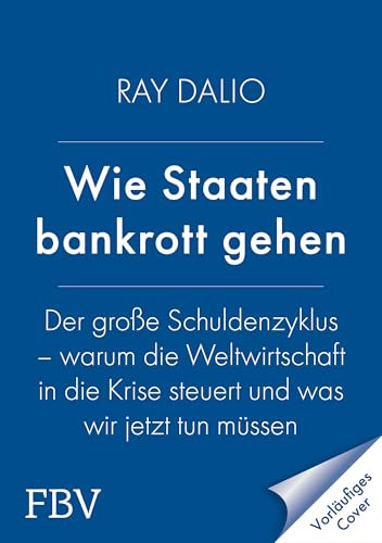 Wie Staaten bankrott gehen: Der große Schuldenzyklus – warum die Weltwirtschaft in die Krise steuert und was wir jetzt tun müssen | SPIEGEL-Bestseller-Autor und Investmentlegende