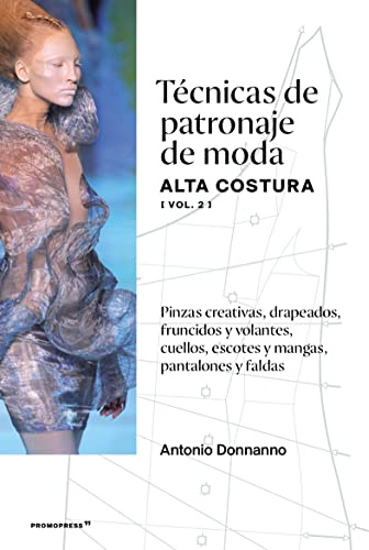 Técnicas de patronaje de moda alta costura vol 2. Pinzas creativas, drapeados , fruncidos y volantes, cuellos, escotes y mangas.Pantalones y faldas. (DISE?O)