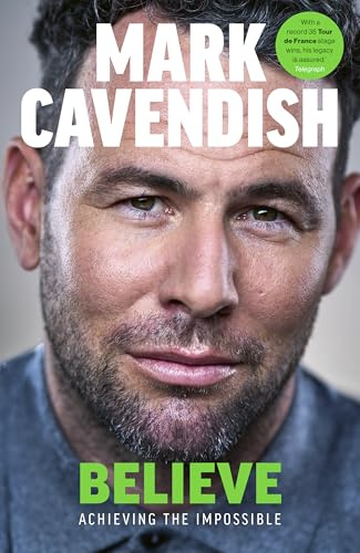 Believe: Achieving the Impossible - How cycling's greatest sprinter made history at the Tour de France