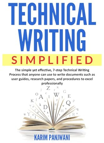 Technical Writing Simplified: Simple yet effective, 7-step Technical Writing Process that anyone can use to write documents such as user guides, research papers, and procedures to excel professionally