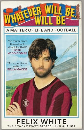 Whatever will be, will be: Whatever will be, will be: A Matter of Life and Football – Shortlisted for Charles Tyrwhitt Football Book of the Year and Sports Audiobook of the Year 2026