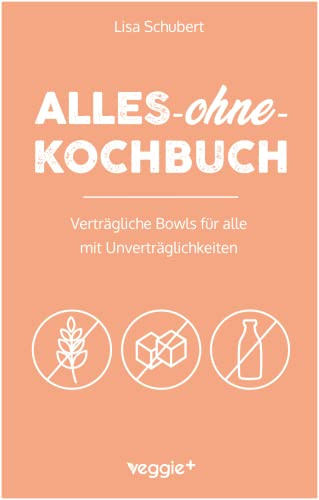Alles-ohne-Kochbuch: Verträgliche Bowls für alle mit Unverträglichkeiten (Darmfreundliche Bowl-Rezepte: Paleo, Low Carb, glutenfrei, zuckerfrei, ... in einem Kochbuch) (Alles-ohne-Kochbücher)