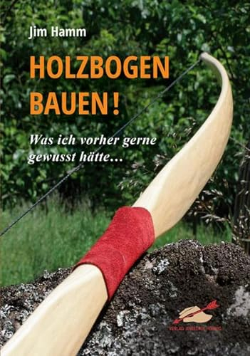 Holzbogen bauen!: Was ich vorher gerne gewusst hätte...