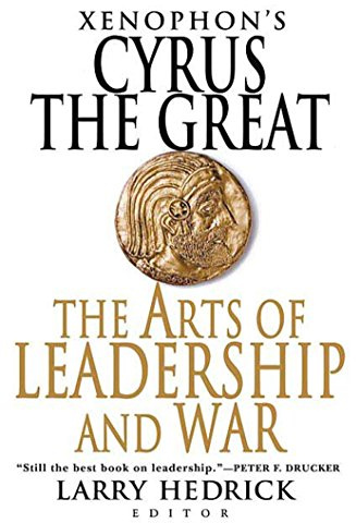 Xenophon's Cyrus the Great: The Arts of Leadership And War