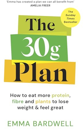 The 30g Plan: How to eat more protein, plants and fibre to lose weight and feel great - The Sunday Times bestseller