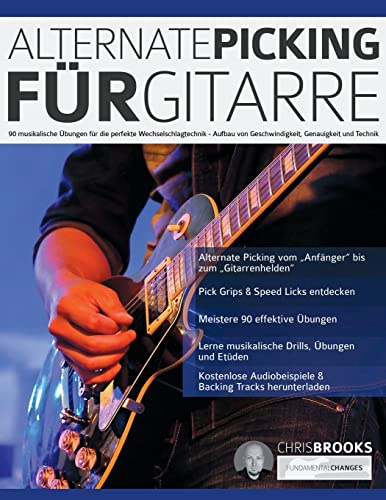 Alternate Picking für Gitarre: 90 musikalische Übungen für die perfekte Wechselschlagtechnik – Aufbau von Geschwindigkeit, Genauigkeit und Technik