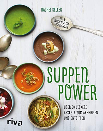 Suppenpower: Über 50 leckere Rezepte zum Abnehmen und Entgiften: Über 50 leckere Rezepte zum Abnehmen und Entgiften. Mit 3-Wochen-Detox- und Diätplan