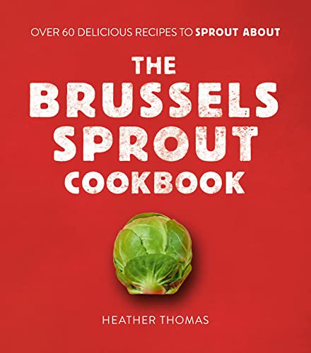 The Brussels Sprout Cookbook: OVER 60 DELICIOUS RECIPES TO SPROUT ABOUT