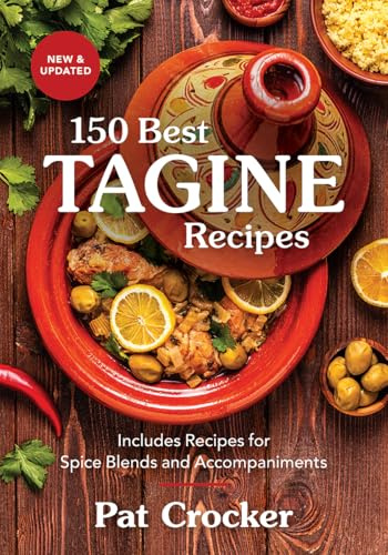 150 Best Tagine Recipes: Includes Recipes for Spice Blends and Accompaniments