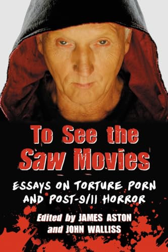 To See the Saw Movies: Essays on Torture Porn and Post-9/11 Horror