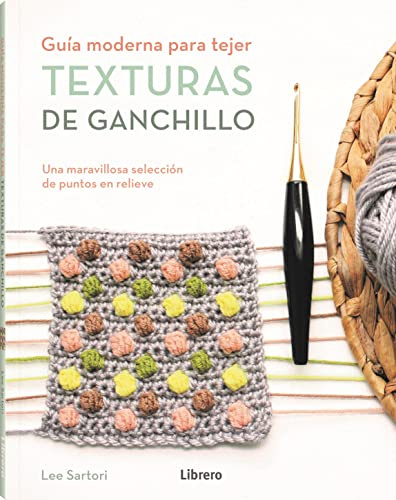 Guía moderna para tejer texturas de Ganchillo: Una maravillosa selección de puntos en relieve. (COSTURA/PUNTO/GANCHILLO)