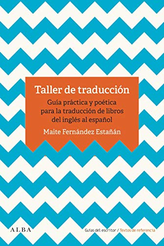 Taller de traducción: Guía práctica para la traducción de libro del inglés al español (Guías del escritor/Textos de referencia)