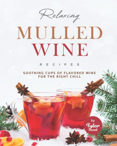 Relaxing Mulled Wine Recipes: Soothing Cups of Flavored Wine for The Right Chill