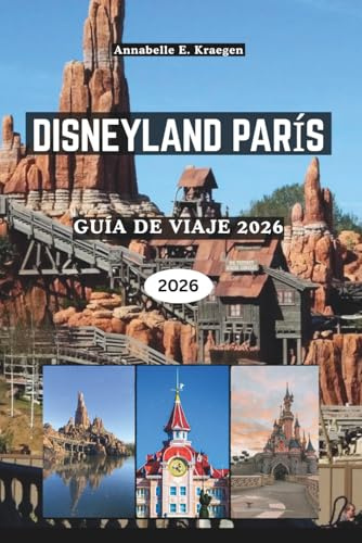 DISNEYLAND PARÍS GUÍA DE VIAJE 2026: Más allá del castillo, explora atracciones imprescindibles, lugares ocultos para fotos, delicias francesas, ... de parques sin estrés en Francia