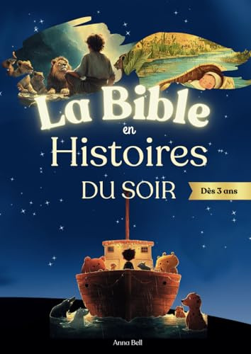 La Bible en Histoire du Soir: Merveilleux récits bibliques illustrés et adaptés en Histoire du soir pour enfant dès 3 ans