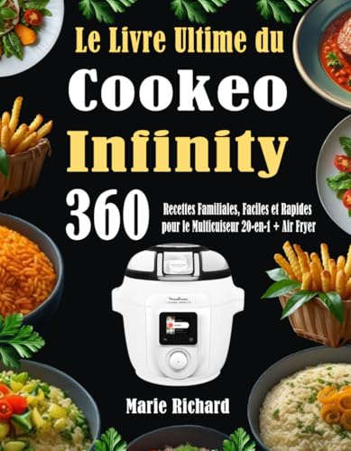 Le Livre Ultime du Cookeo Infinity: 360 Recettes Familiales, Faciles et Rapides pour le Multicuiseur 20-en-1 + Air Fryer