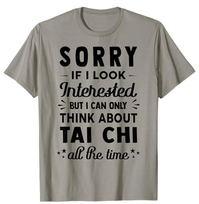 Sorry If I Look Interested - Think About Tai Chi Funny T-Shirt