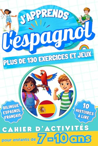 J'apprends l'Espagnol, Cahier d'activités bilingue pour enfants de 7 à 10 ans: Plus de 130 exercices et jeux, 10 histoires illustrées