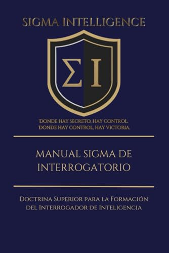 MANUAL SIGMA DE INTERROGATORIO: Doctrina Superior para la Formación del Interrogador de Inteligencia (SIGMA INTELLIGENCE)