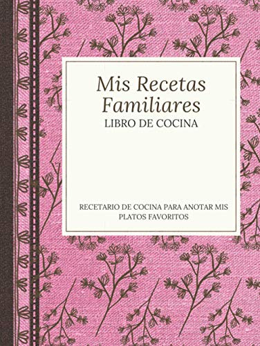 Mis recetas Familiares - Libro de Cocina - Recetario de cocina para anotar mis platos favoritos: Libro organizador para escribir recetas, cuaderno con ... Regalo para hombres, mujeres y foodies.