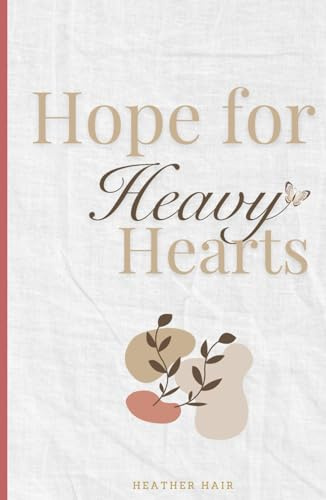 Hope for Heavy Hearts: A Devotional & Prayer Guide to Help You Grieve, Breathe and Believe Again