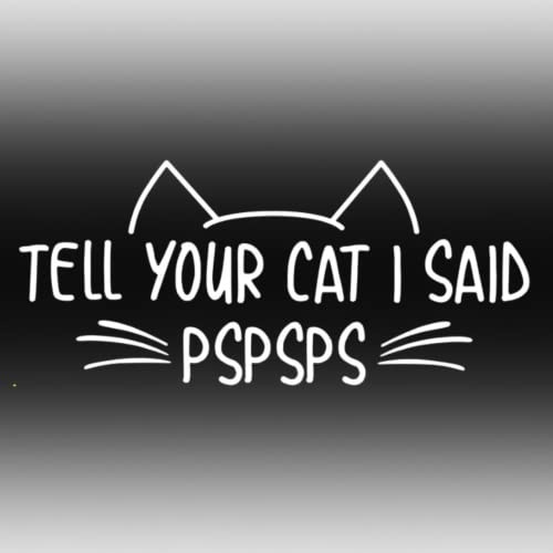 Tell Your Cat I Said PSP PSP Sticker Cute Kitty Funny Vehicle Bumper Car Motorbike Peeking Decal Fun Vinyl Styling Window self adhesive waterproof Room Decor Laptop Tablet Pet Kitten Vet Gift (White)