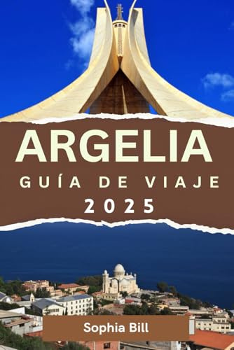 ARGELIA Guía de viaje 2025: Descubra maravillas antiguas, ciudades bulliciosas y paisajes impresionantes en toda Argelia