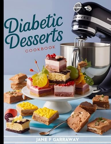 The Diabetic Desserts Cookbook: Sugar-Free and Low Sugar Diabetic-Friendly Desserts For Type 2 Diabetics, Prediabetics and Newly Diagnosed Diabetics To Satisfy Your Cravings (Diabetic Cookbook Series)