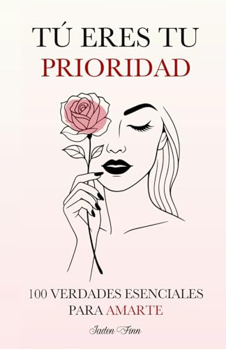 Tú Eres tu Prioridad: 100 Verdades Esenciales para Amarte